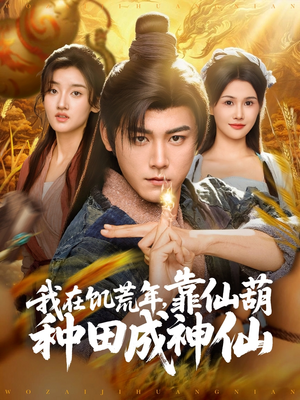 我在饥荒年靠仙葫种田成神仙（81集）百亿短剧抢先看