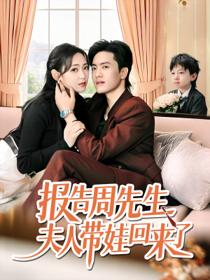 报告周先生夫人带娃回来了（80集）爆火短剧抢先看