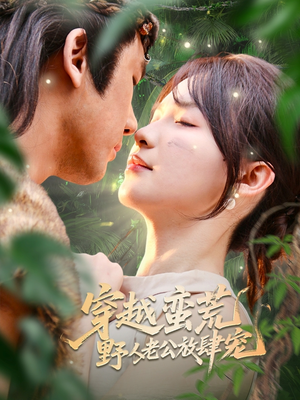 穿越蛮荒野人老公放肆宠（70集）热门火爆短剧