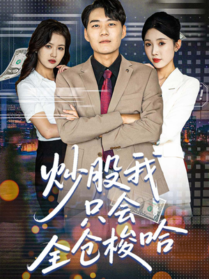 炒股我只会全仓梭哈（90集）精彩短剧看全集