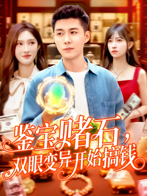 鉴宝赌石双眼变异开始搞钱(99集) 鉴宝赌石双眼变异开始搞钱(99集)温柔追捕短剧