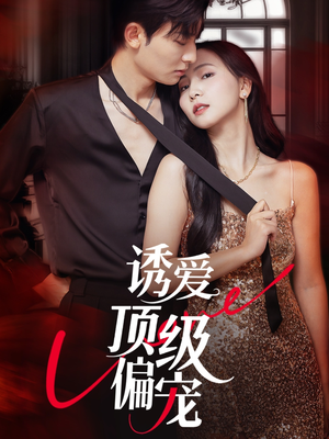 诱爱顶级偏宠（65集）好看短剧分享
