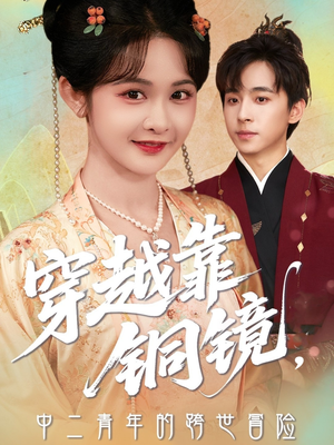 穿越靠铜镜中二青年的跨世冒险（80集）短剧太好看