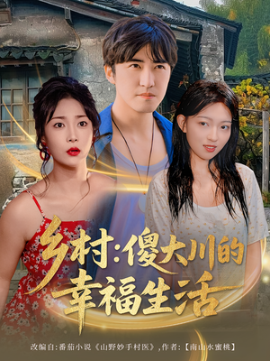 乡村傻大川的幸福生活（64集）免费短剧全集看