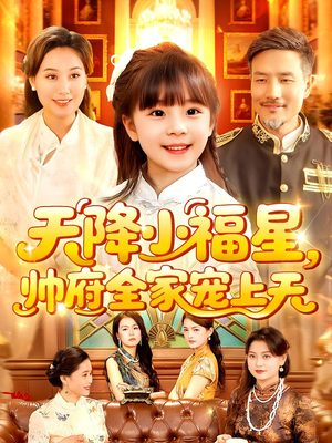 天降小福星帅府全家宠上天（100集）甜宠短剧推荐