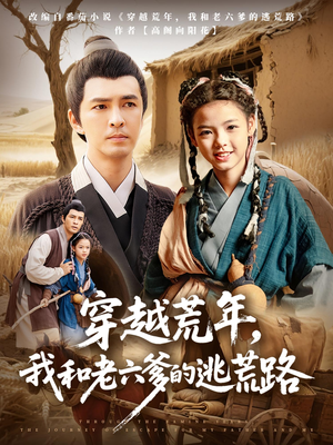 穿越荒年，我和老六爹的逃荒路（78集）好看的国产短剧