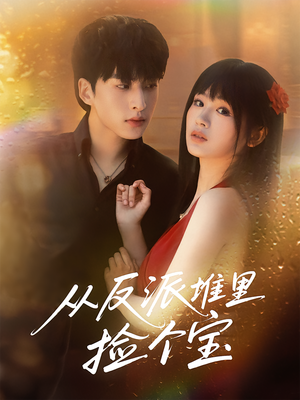 从反派堆里捡个宝（70集）火爆短剧来袭