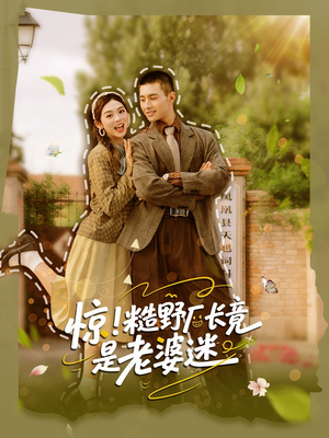 惊糙野厂长竟是老婆迷（80集）甜宠短剧追到爽