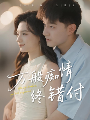 万般痴情终错付（60集）一起追生活短剧