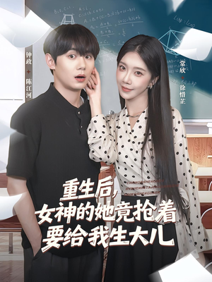 重生后女神的她竟抢着要给我生大儿（89集）第二季