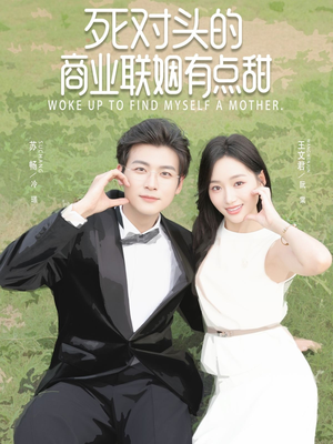 死对头的商业联姻有点甜（76集）超火热门短剧