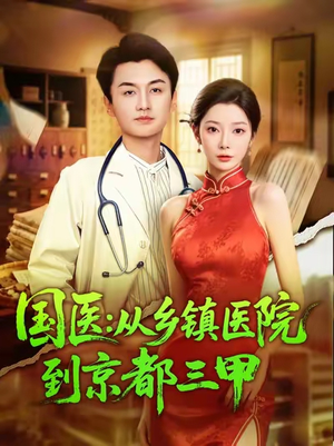 国医从乡镇医院到京都三甲(84集) 国医从乡镇医院到京都三甲(84集)爆款短剧推荐