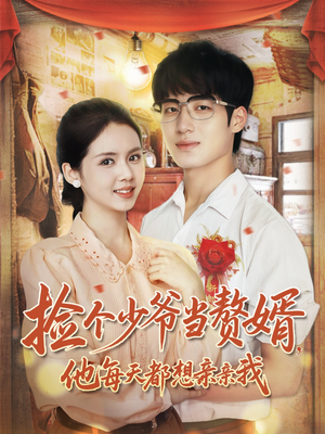 捡个少爷当赘婿，他每天都想亲亲我（72集）超爽短剧推荐