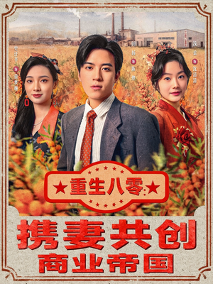 重生八零：携妻共创商业帝国（80集）最火爆短剧