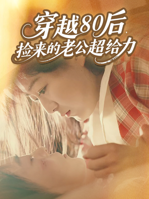 穿越80后，捡来的老公超给力（63集）在线观看完整版