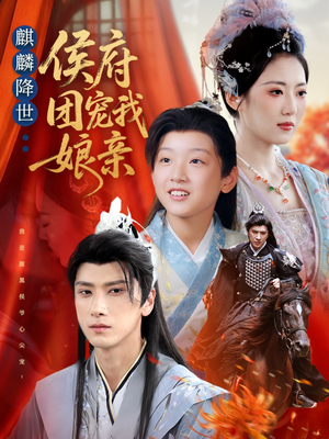 麒麟降世侯府团宠我娘亲（63集）排行榜前十短剧