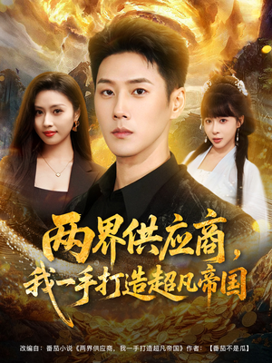 两界供应商，我一手打造超凡帝国（80集）短剧追不停