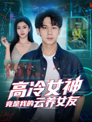 高冷女神竟是我的云养女友（80集）原创精彩短剧