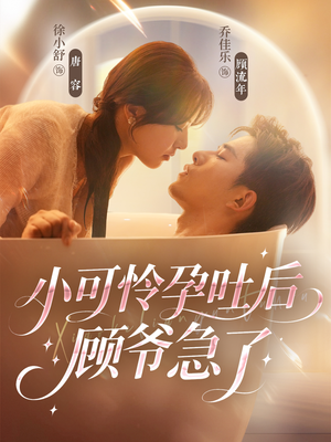 小可怜孕吐后顾爷急了（80集）在线观看全集