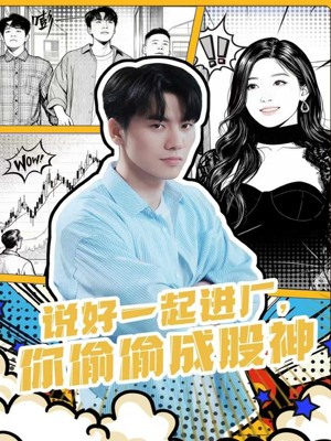 说好一起进厂,你偷偷成股神(81集) 说好一起进厂,你偷偷成股神(81集)独家短剧免费看