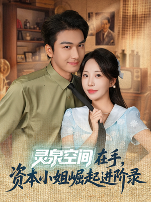 灵泉空间在手，资本小姐崛起进阶录（74集）精彩短剧又来了