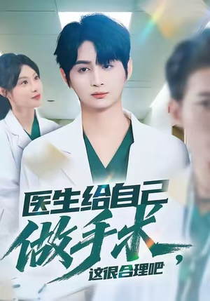 医生给自己做手术，这很合理吧（80集）短剧分享剧集