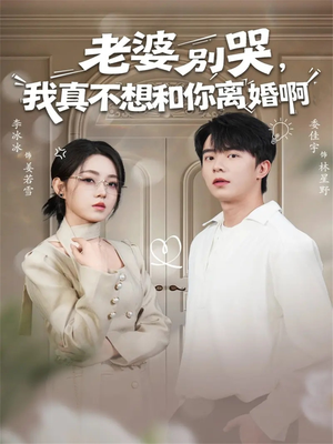 老婆别哭，我真不想和你离婚啊（60集）火热短剧抢先看