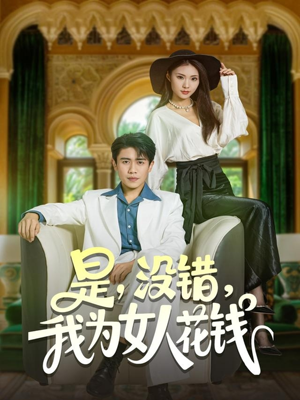 是没错我为女人花钱（80集）精彩短剧又来了