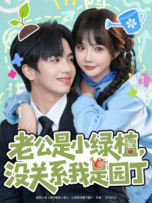 老公是小绿植，没关系我是园丁（57集）短剧每日分享