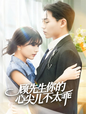 顾先生你的心尖儿不太乖（60集）每天分享短剧