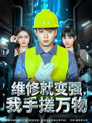 维修就变强，我手搓万物（82集）短剧热播抢先看