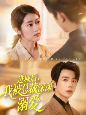 进城后，我被总裁深深溺爱（109集）精彩好看的短剧