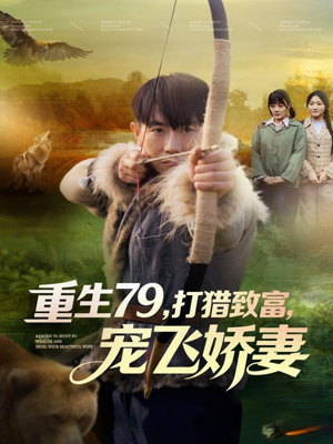 重生79，打猎致富，宠飞娇妻（82集）热播短剧来袭