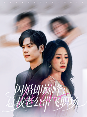 闪婚即巅峰:总裁老公带飞职场(80集) 闪婚即巅峰:总裁老公带飞职场(80集)全集