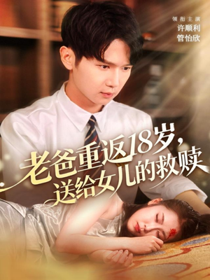 老爸重返18岁，送给女儿的救赎（80集）短剧演员排行榜