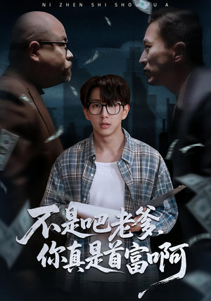 不是吧老爹，你真是首富啊（55集）精彩好看的短剧