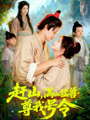 赶山，满山猛兽尊我号令（92集）好看上头的短剧