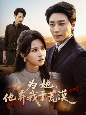 为她他弃我于荒漠(49集) 为她他弃我于荒漠(49集)短剧太好看