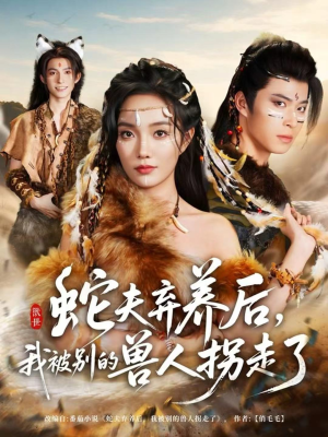 蛇夫弃养后，我被别的兽人拐走了（60集）免费观看