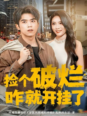 捡个破烂咋就开挂了（80集）短剧也太好看了