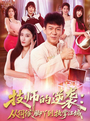 技师的逆袭：从伺候脚丫到执掌江城（55集）热门短剧推荐。