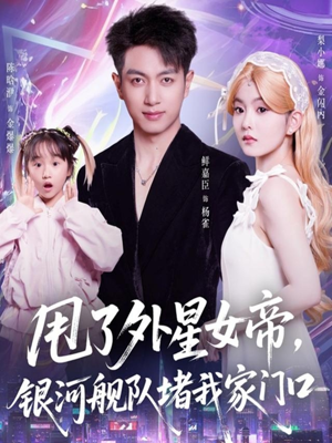 甩了外星女帝，银河舰队堵我家门口（80集）短剧