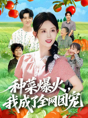 种菜爆火，我成了全网团宠（65集）海量短剧免费看