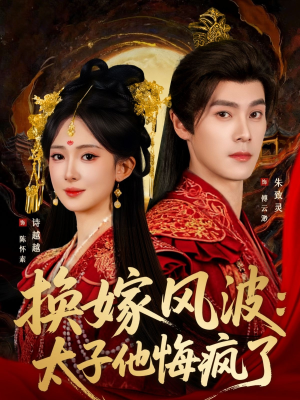 换嫁风波：太子他悔疯了（60集）快来看短剧