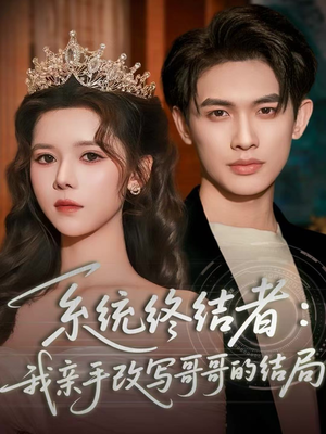系统终结者：我亲手改写哥哥的结局（59集）短剧太上头了