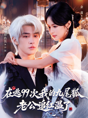 在逃99次我的九尾狐老公追红温了(60集) 在逃99次我的九尾狐老公追红温了(60集)一起追生活短剧