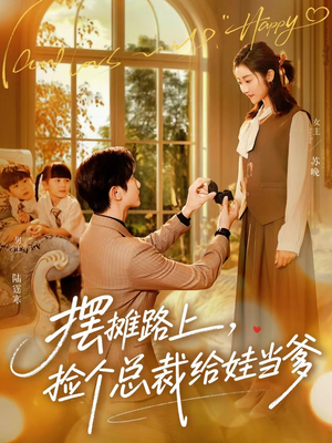 摆摊路上，捡个总裁给娃当爹（98集）火爆短剧来袭