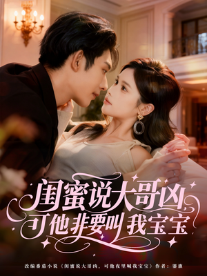 闺蜜说大哥凶，可他非要叫我宝宝（60集）最新上映的短剧