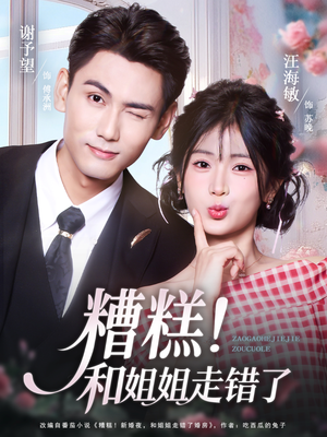 糟糕！和姐姐走错了（124集）短剧热门分享