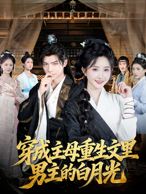 穿成主母重生文里男主的白月光（60集）最火短剧热播中